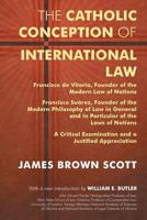 The Catholic Conception of International Law: Francisco de Vitoria, Founder of the Modern Law of Nations. Francisco Suarez, Founder of the Modern Philosophy of Law in General and in Particular of the  1616194529 Book Cover