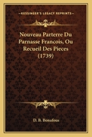 Nouveau Parterre Du Parnasse Francois, Ou Recueil Des Pieces (1739) 1166310736 Book Cover