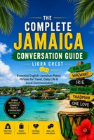 The Complete Jamaica Conversation Guide: Essential English–Jamaican Patois Phrases for Travel, Daily Life & Local Communication B0H45MBVBN Book Cover