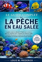 LE GUIDE COMPLET DE LA PÊCHE EN EAU SALÉE: Le guide complet du débutant à l'expert pour la mise en place d'un aquarium marin, l'entretien d'un ... et la réussite à lon (French Edition) B0H2CQ35TG Book Cover