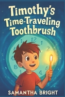Timothy’s Time-Traveling Toothbrush: A Journey Through History to Learn the Secrets of Healthy Teeth B0FV26MSXD Book Cover