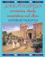 Ancient Egyptian Ceremonies, Rituals, Incantations and Ethics 1477496297 Book Cover