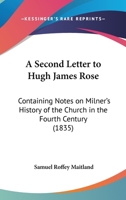 A Second Letter To Hugh James Rose: Containing Notes On Milner's History Of The Church In The Fourth Century (1835) 1437465560 Book Cover