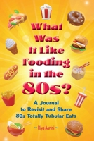 What Was It Like Fooding in The 80s? : A Journal to Revisit and Share 80s Totally Tubular Eats 1956496750 Book Cover