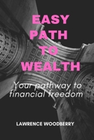Easy path to wealth: Your pathway to financial freedom B096LTWCW9 Book Cover