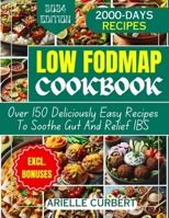 Low Fodmap Cookbook: Over 150 Deliciously Easy Recipes To Soothe Gut And Relieve IBS B0CW95X7GT Book Cover