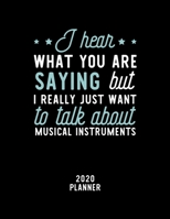 I Hear What You Are Saying I Really Just Want To Talk About Musical Instruments 2020 Planner: Musical Instruments Fan 2020 Calendar, Funny Design, 2020 Planner for Musical Instruments Lover, Christmas 1674925964 Book Cover