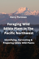 Foraging Wild Edible Plant in The Pacific Northwest: Identifying, Harvesting & Preparing Edible Wild Plants 9990807159 Book Cover