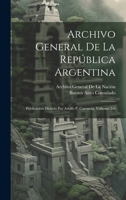 Archivo General De La República Argentina: Publicacion Dirijida Por Adolfo P. Carranza, Volumes 5-6 1020285907 Book Cover