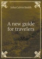 A New Guide for Travelers Through the United States of America: Containing All the Railroad, Stage, and Steamboat Routes, with the Distances from Place to Place. Accompanied by a Large and Accurate Ma 1141336529 Book Cover