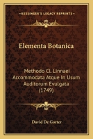 Elementa Botanica: Methodo Cl. Linnaei Accommodata Atque In Usum Auditorum Evulgata (1749) 1120615054 Book Cover