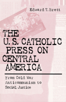 The U.S. Catholic Press on Central America: From Cold War Anticommunism to Social Justice 0268043450 Book Cover