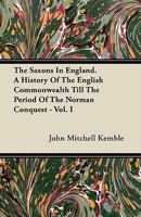 The Saxons in England: A History of the English Commonwealth Till the Period of the Norman Conquest, Volume 1 9353703476 Book Cover