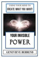Your Invisible Power (Illustrated): Genevieve Behrend's Law of Attraction Visualization Guide to Increased Success & Money - New Thought 1543113109 Book Cover