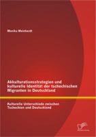 Akkulturationsstrategien Und Kulturelle Identitat Der Tschechischen Migranten in Deutschland: Kulturelle Unterschiede Zwischen Tschechien Und Deutschland 3842882181 Book Cover