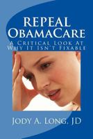 REPEAL ObamaCare: A Critical Look At Why It Isn't Fixable 0692227091 Book Cover