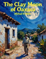 Mexican Bedtime Stories: The Clay Moon of Oaxaca - Mexican folklore story (Folklore mexicano y libros traducidos al español) (Spanish Edition) B0GGZXL8C7 Book Cover