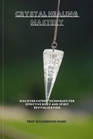 CRYSTAL HEALING MASTERY: Discover Expert Techniques for Effective Body and Spirit Revitalization B0CKXZVS26 Book Cover
