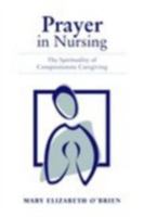 Prayer in Nursing: The Spirituality of Compassionate Caregiving 0763722391 Book Cover