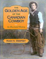 The Golden Age of the Canadian Cowboy: An Illustrated History 189561869X Book Cover