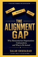 THE ALIGNMENT GAP: Why Humanitarian Organizations Underperform, and What to Do Instead B0HC2PG3V6 Book Cover