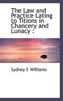 The Law and Practice Lating to Titions in Chancery and Lunacy 1117728250 Book Cover