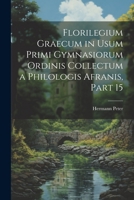 Florilegium Graecum in Usum Primi Gymnasiorum Ordinis Collectum a Philologis Afranis, Part 15 1022536591 Book Cover