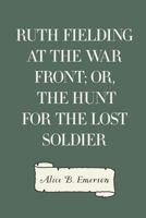 Ruth Fielding at the War Front; or, The Hunt for the Lost Soldier 1530104157 Book Cover