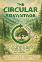 The Circular Advantage: How Artificial Intelligence and Reuse are Redefining Profitability and Sustainability B0GYDD4RCG Book Cover