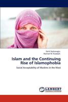 Islam and the Continuing Rise of Islamophobia: Social Acceptability of Muslims in the West 3847337548 Book Cover