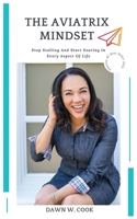 The Aviatrix Mindset: Stop Stalling And Start Start Soaring In Every Aspect Of Life B09G9LQXZ2 Book Cover