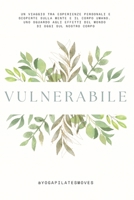 Vulnerabile: Un viaggio tra esperienze personali e scoperte sulla mente e il corpo umano. Uno sguardo agli effetti del mondo di oggi sul nostro corpo (Italian Edition) B0DRVSX66Z Book Cover