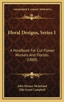 Floral Designs, Series 1: A Handbook For Cut-Flower Workers And Florists 1166956350 Book Cover
