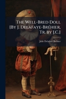 The Well-Bred Doll [By J. Delafaye-Br�hier, Tr. by J.C.] 1148416501 Book Cover