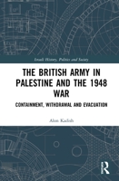 The British Army in Palestine and the 1948 War: Containment, Withdrawal and Evacuation 1032086076 Book Cover