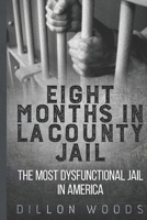 Eight Months in LA County Jail: The Most Dysfunctional Jail in America! 1731408528 Book Cover