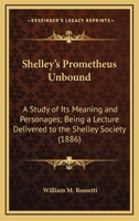 Shelley's Prometheus Unbound: A Study Of Its Meaning And Personages; Being A Lecture Delivered To The Shelley Society 1163879215 Book Cover