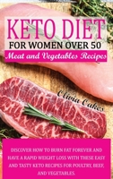 Keto Diet for Women Over 50 - Poultry, Beef, and Vegetables Recipes: Discover How to Burn Fat Forever and Have a Rapid Weight Loss With These Easy and ... Recipes for Poultry, Beef, and Vegetables. 1802229965 Book Cover
