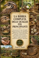 LA BIBBIA COMPLETA DELLE QUAGLIE PER PRINCIPIANTI: Tutto quello che devi sapere sulle quaglie: panoramica delle specie e del comportamento, ... riproduzione e prod... (Italian Edition) B0HCJKVCGN Book Cover