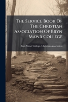 The Service Book Of The Christian Association Of Bryn Mawr College... 1278397884 Book Cover