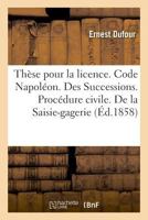 Thèse pour la licence. Code Napoléon. Des Successions. Procédure civile. De la Saisie-gagerie 2019994887 Book Cover