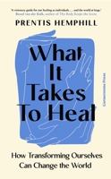 What It Takes to Heal: How Transforming Ourselves Can Change the World 1529935636 Book Cover