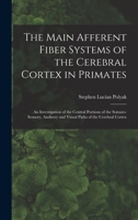 The main afferent fiber systems of the cerebral cortex in primates: an investigation of the central portions of the somato-sensory, auditory and visual paths of the cerebral cortex ... 101924707X Book Cover