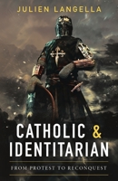 Catholic and Identitarian: From Protest to Reconquest 191297570X Book Cover