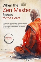 When the Zen Master Speaks to the Heart: 52 Short Zen Stories to Quiet Negative Thoughts, Relieve Stress & Embrace Mindfulness. Learn to Let Go of What Doesn’t Matter and Discover True Inner Peace B0F6742MBC Book Cover