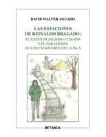 Las Estaciones de Reinaldo Bragado: El Existencialismo Cubano y El Paradigma de Los Escritores En La Isla 1514663376 Book Cover