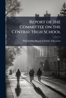 Report of the Committee on the Central High School 1176942468 Book Cover