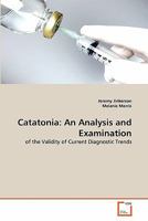 Catatonia: An Analysis and Examination: of the Validity of Current Diagnostic Trends 3639317440 Book Cover