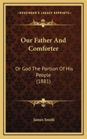 Our Father And Comforter: Or God The Portion Of His People 1165415968 Book Cover