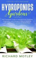 Hydroponics Gardens: The Complete Guide to Quickly Start Growing Vegetables and the Cheapest Way to Build DIY Hydroponic Systems In Small Place B087349FPT Book Cover